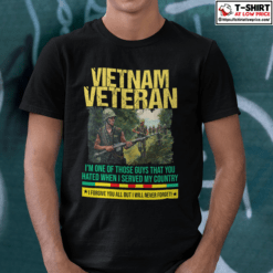 Vietnam Veteran Shirt I'm One Of Those Guys You Hated